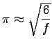 $ \pi\approx\sqrt{\dfrac{6}{f}}$