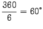 $ \dfrac{360}{6}=60°$
